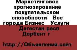 Маркетинговое прогнозирование покупательской способности - Все города Бизнес » Услуги   . Дагестан респ.,Дербент г.